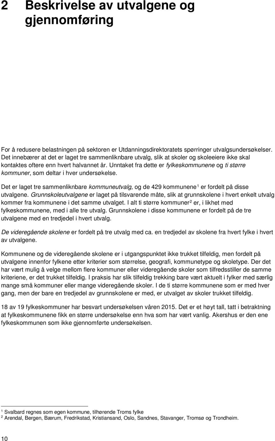 Unntaket fra dette er fylkeskommunene og ti større kommuner, som deltar i hver undersøkelse. Det er laget tre sammenliknbare kommuneutvalg, og de 429 kommunene 1 er fordelt på disse utvalgene.