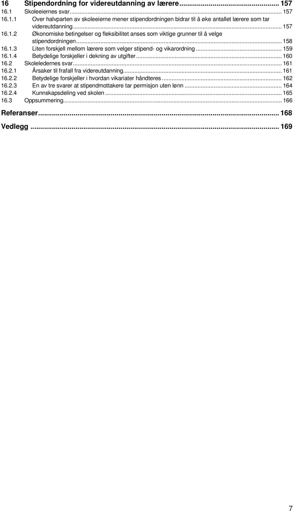 1.4 Betydelige forskjeller i dekning av utgifter... 160 16.2 Skoleledernes svar... 161 16.2.1 Årsaker til frafall fra videreutdanning... 161 16.2.2 Betydelige forskjeller i hvordan vikariater håndteres.