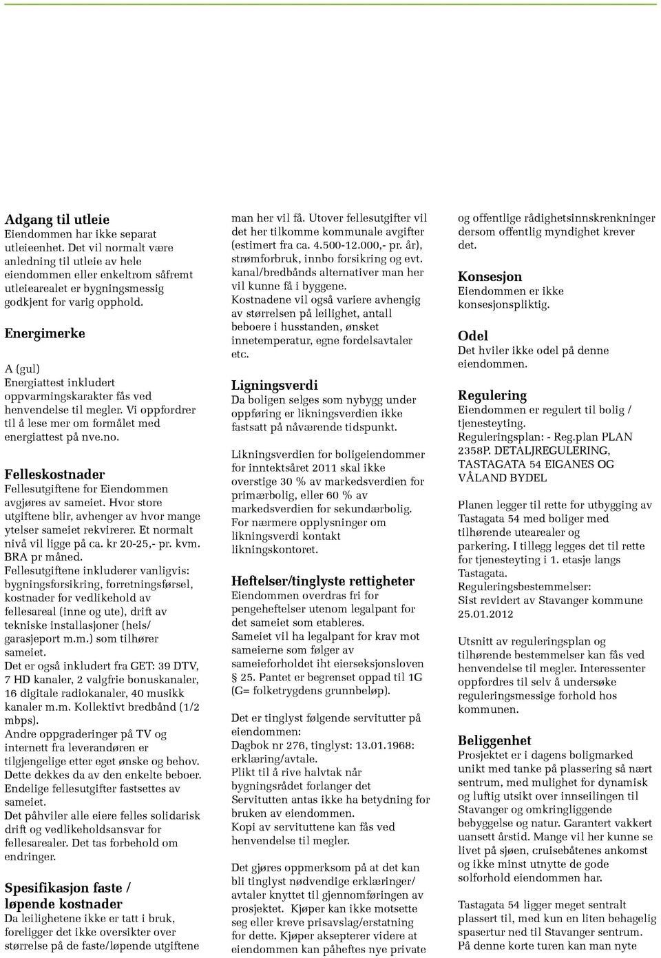 Energimerke A (gul) Energiattest inkludert oppvarmingskarakter fås ved henvendelse til megler. Vi oppfordrer til å lese mer om formålet med energiattest på nve.no.