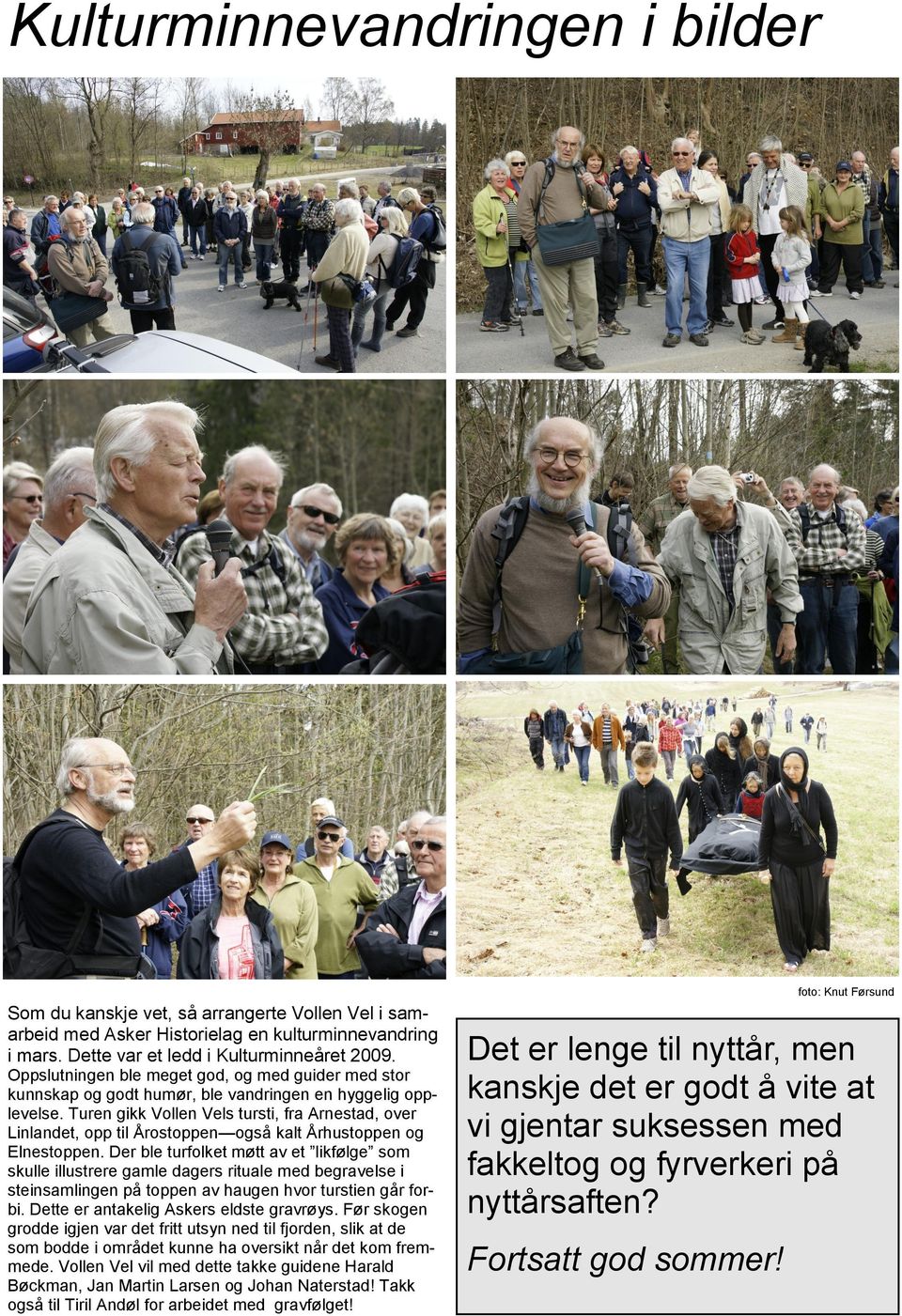 Turen gikk Vollen Vels tursti, fra Arnestad, over Linlandet, opp til Årostoppen også kalt Århustoppen og Elnestoppen.