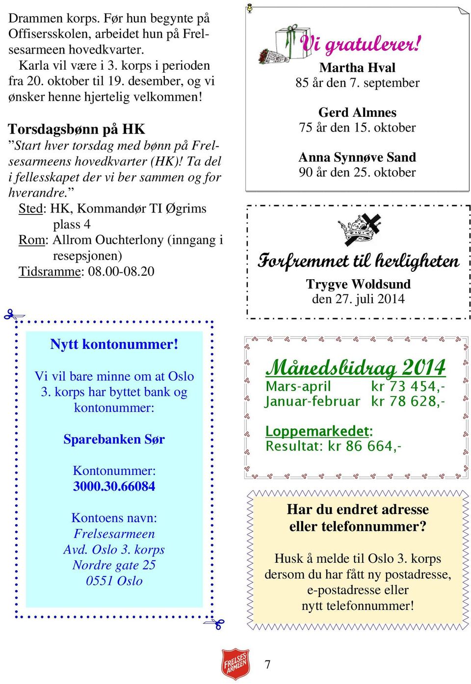 Sted: HK, Kommandør TI Øgrims plass 4 Rom: Allrom Ouchterlony (inngang i resepsjonen) Tidsramme: 08.00-08.20 Vi gratulerer! Martha Hval 85 år den 7. september Gerd Almnes 75 år den 15.