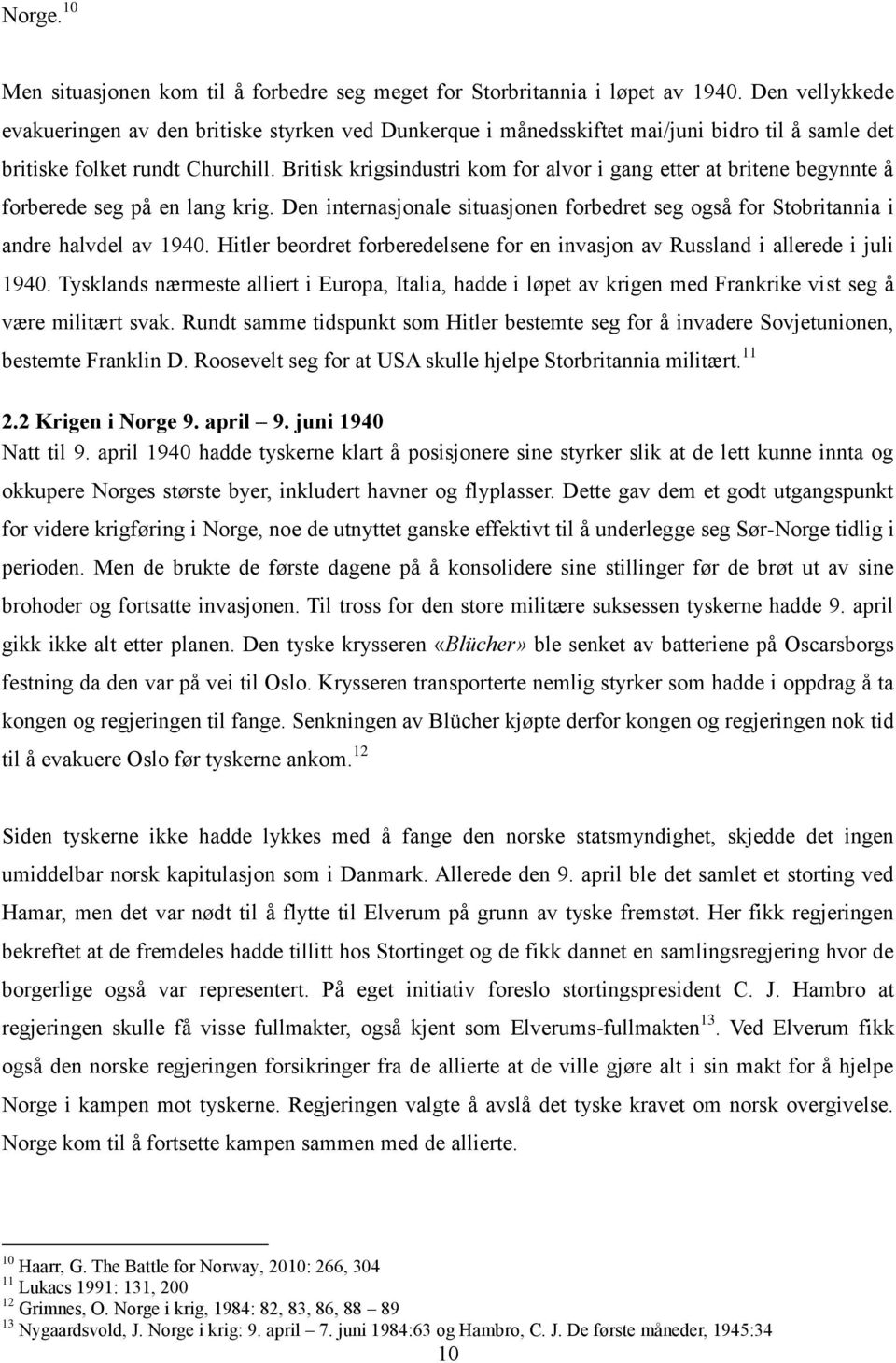 Britisk krigsindustri kom for alvor i gang etter at britene begynnte å forberede seg på en lang krig. Den internasjonale situasjonen forbedret seg også for Stobritannia i andre halvdel av 1940.