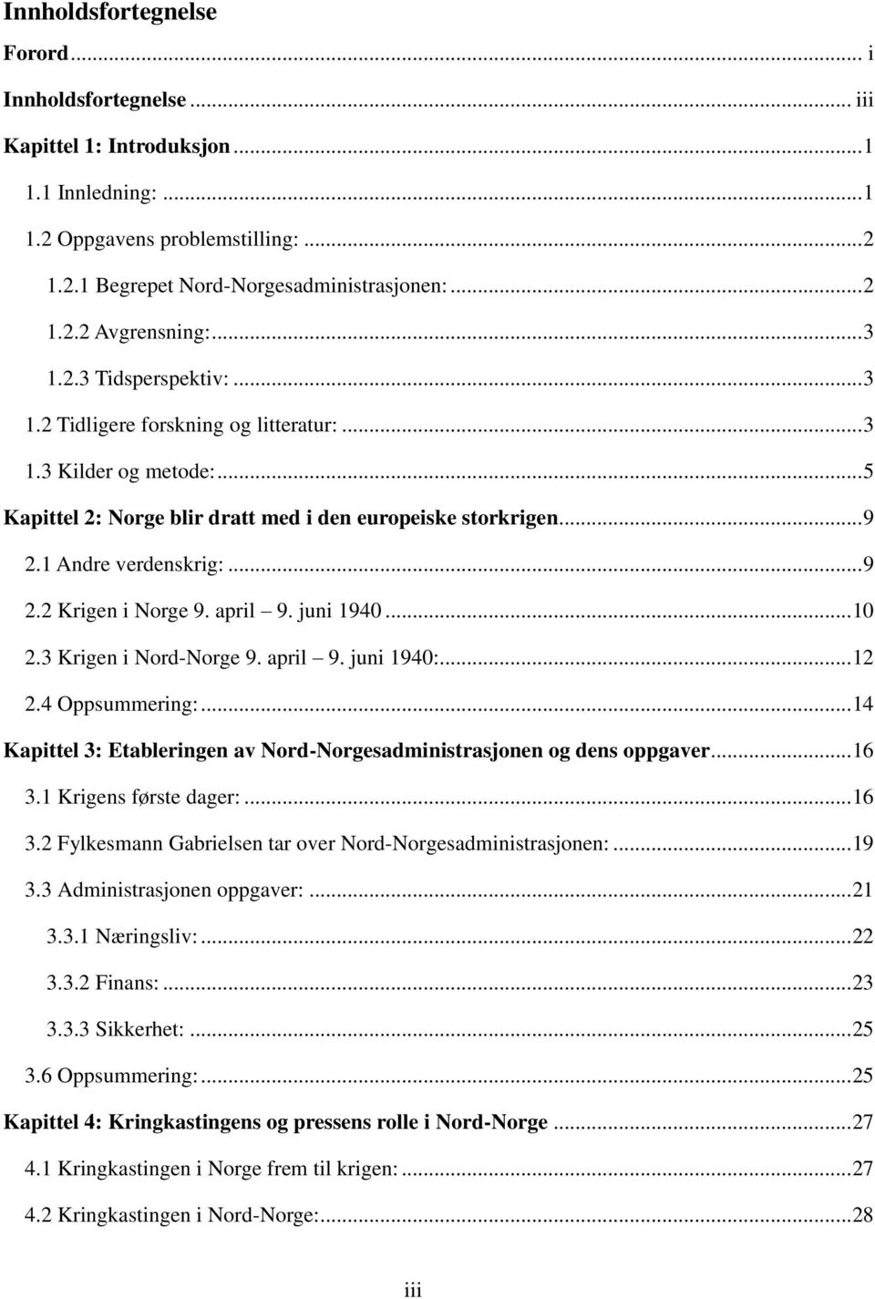 april 9. juni 1940... 10 2.3 Krigen i Nord-Norge 9. april 9. juni 1940:... 12 2.4 Oppsummering:... 14 Kapittel 3: Etableringen av Nord-Norgesadministrasjonen og dens oppgaver... 16 3.