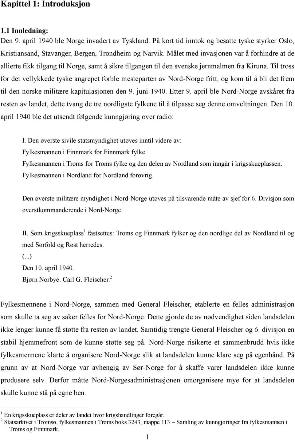 Til tross for det vellykkede tyske angrepet forble mesteparten av Nord-Norge fritt, og kom til å bli det frem til den norske militære kapitulasjonen den 9. juni 1940. Etter 9.