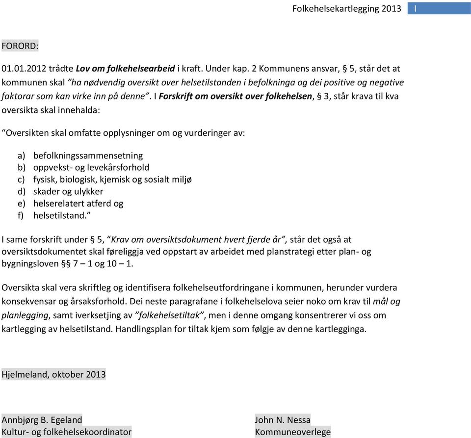 I Forskrift om oversikt over folkehelsen, 3, står krava til kva oversikta skal innehalda: Oversikten skal omfatte opplysninger om og vurderinger av: a) befolkningssammensetning b) oppvekst- og