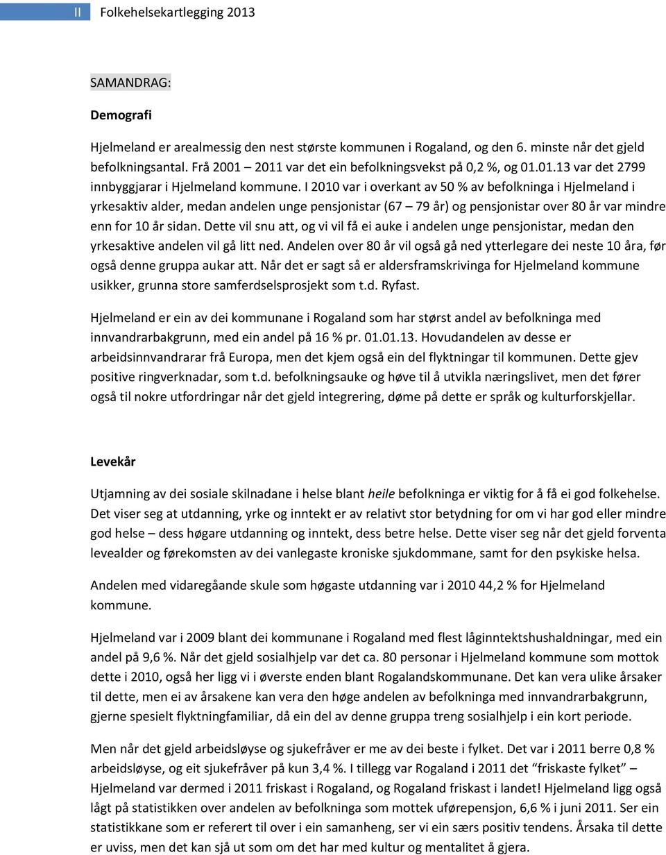 I 2010 var i overkant av 50 % av befolkninga i Hjelmeland i yrkesaktiv alder, medan andelen unge pensjonistar (67 79 år) og pensjonistar over 80 år var mindre enn for 10 år sidan.