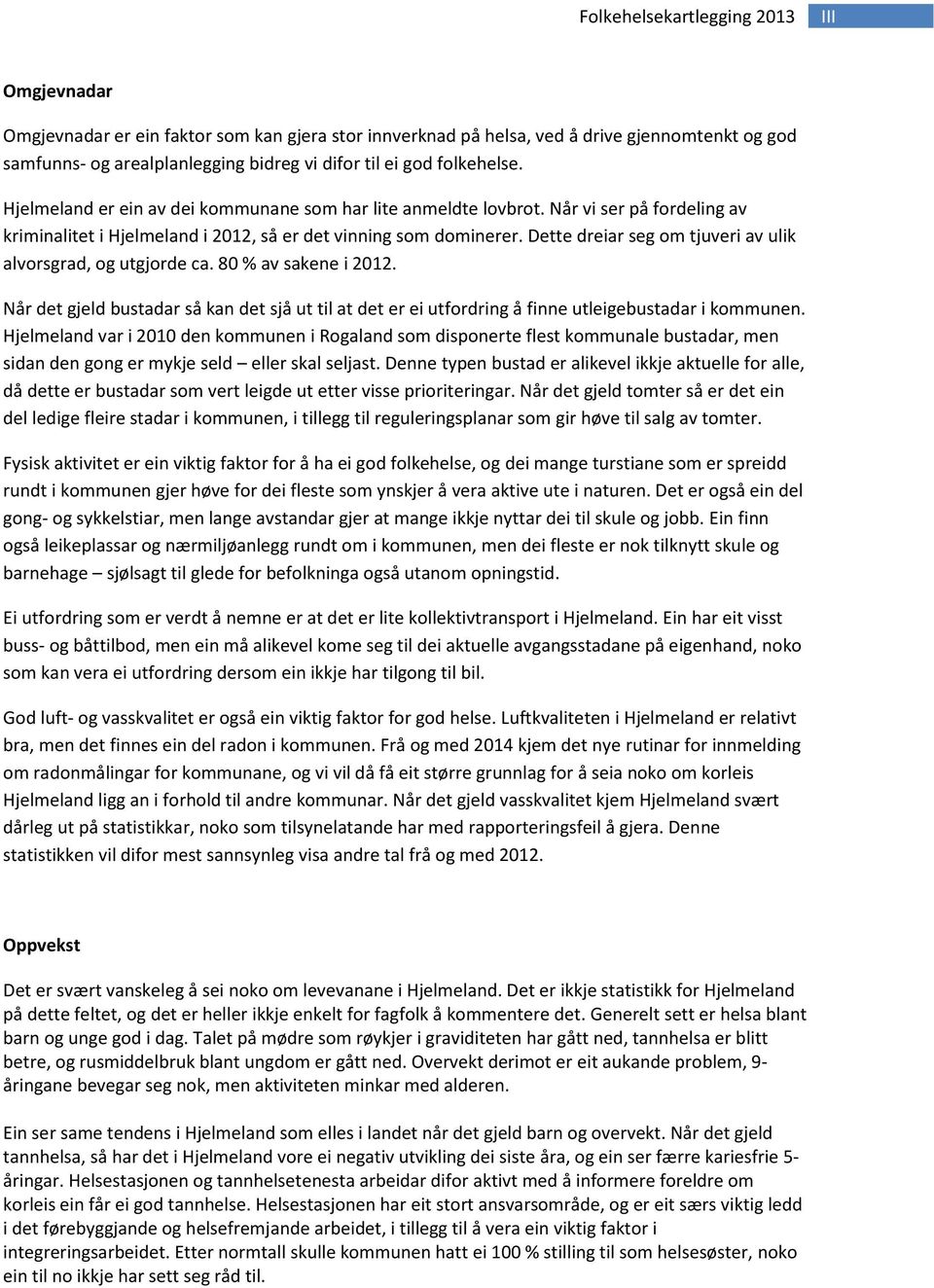 Dette dreiar seg om tjuveri av ulik alvorsgrad, og utgjorde ca. 80 % av sakene i 2012. Når det gjeld bustadar så kan det sjå ut til at det er ei utfordring å finne utleigebustadar i kommunen.