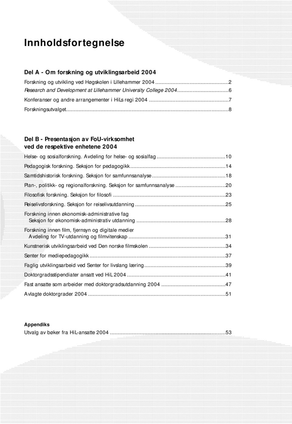 Avdeling for helse- og sosialfag...10 Pedagogisk forskning. Seksjon for pedagogikk...14 Samtidshistorisk forskning. Seksjon for samfunnsanalyse...18 Plan-, politikk- og regionalforskning.