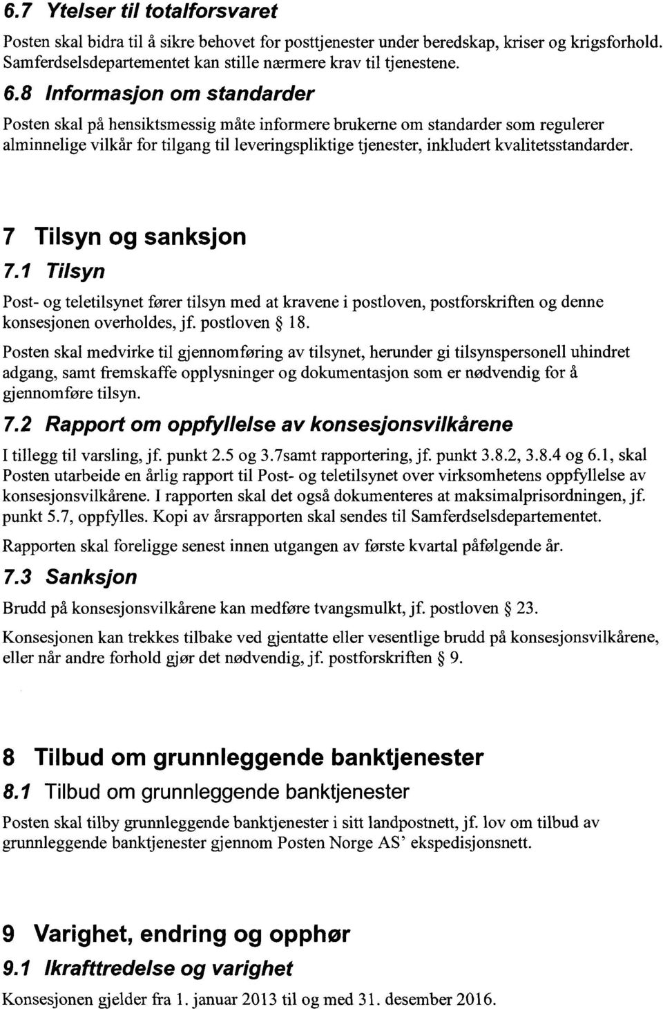 kvalitetsstandarder. 7 Tilsyn og sanksjon 7.1 Tilsyn Post- og teletilsynet fører tilsyn med at kravene i postloven, postforskriften konsesjonen overholdes, jf. postloven 18.