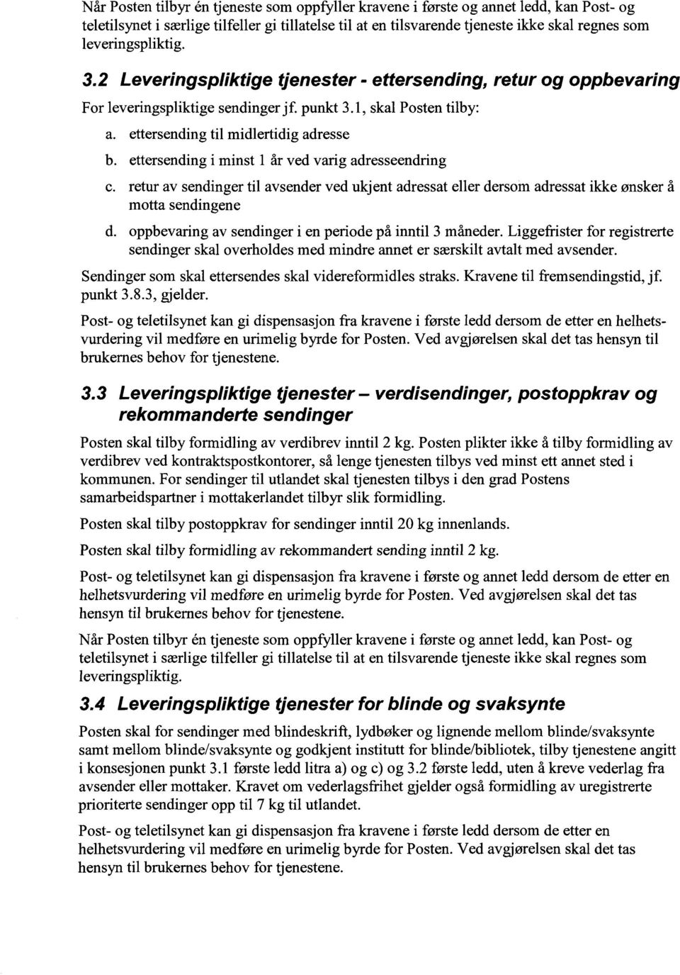 1, skal Posten tilby: ettersending til midlertidig adresse ettersending i minst 1 år ved varig adresseendring retur av sendinger til avsender ved ukjent adressat eller dersom adressat ikke ønsker å