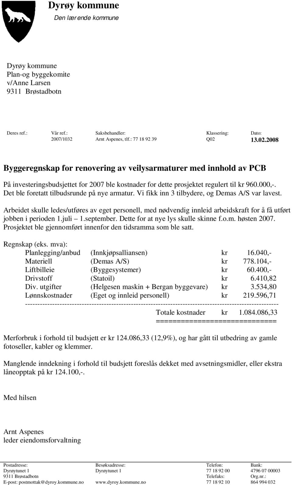 Det ble foretatt tilbudsrunde på nye armatur. Vi fikk inn 3 tilbydere, og Demas A/S var lavest.