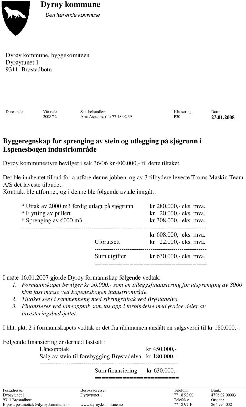 Det ble innhentet tilbud for å utføre denne jobben, og av 3 tilbydere leverte Troms Maskin Team A/S det laveste tilbudet.