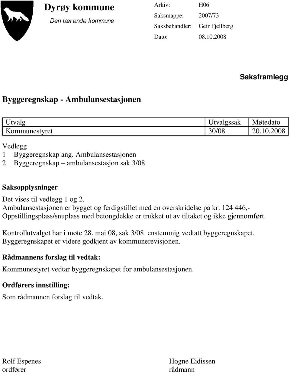 Ambulansestasjonen 2 Byggeregnskap ambulansestasjon sak 3/08 Saksopplysninger Det vises til vedlegg 1 og 2. Ambulansestasjonen er bygget og ferdigstillet med en overskridelse på kr.