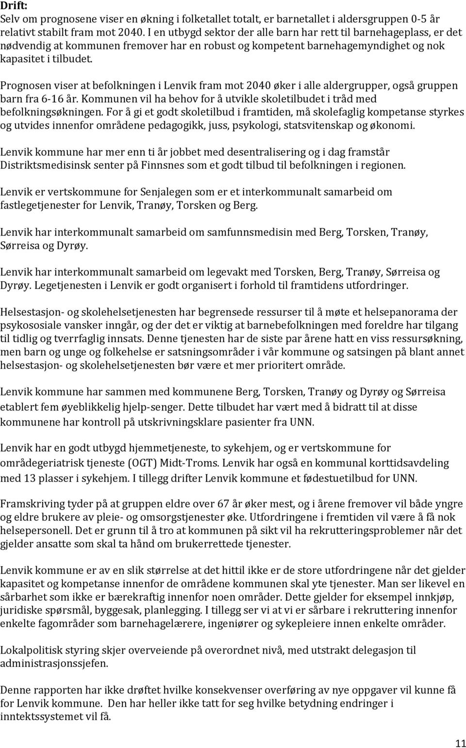 Prognosen viser at befolkningen i Lenvik fram mot 2040 øker i alle aldergrupper, også gruppen barn fra 6-16 år. Kommunen vil ha behov for å utvikle skoletilbudet i tråd med befolkningsøkningen.