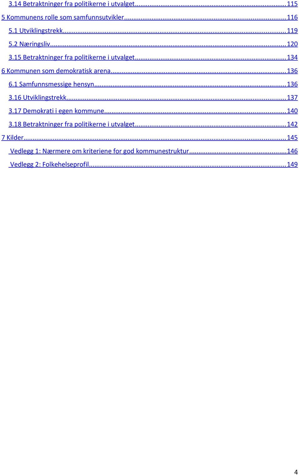 1 Samfunnsmessige hensyn. 136 3.16 Utviklingstrekk 137 3.17 Demokrati i egen kommune. 140 3.