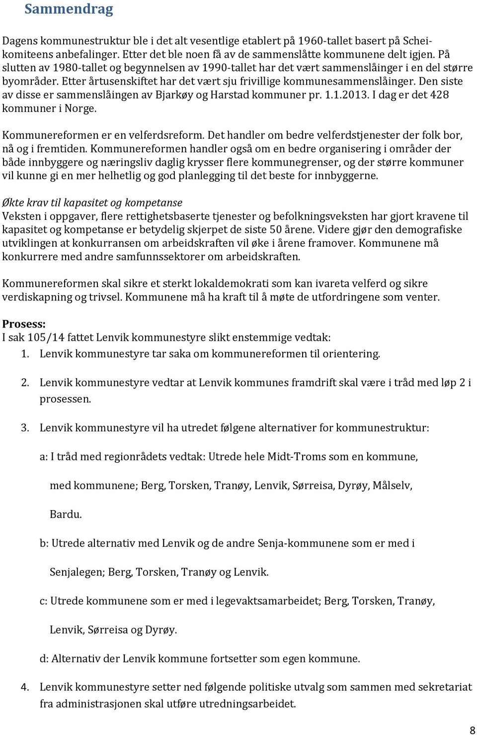 Den siste av disse er sammenslåingen av Bjarkøy og Harstad kommuner pr. 1.1.2013. I dag er det 428 kommuner i Norge. Kommunereformen er en velferdsreform.