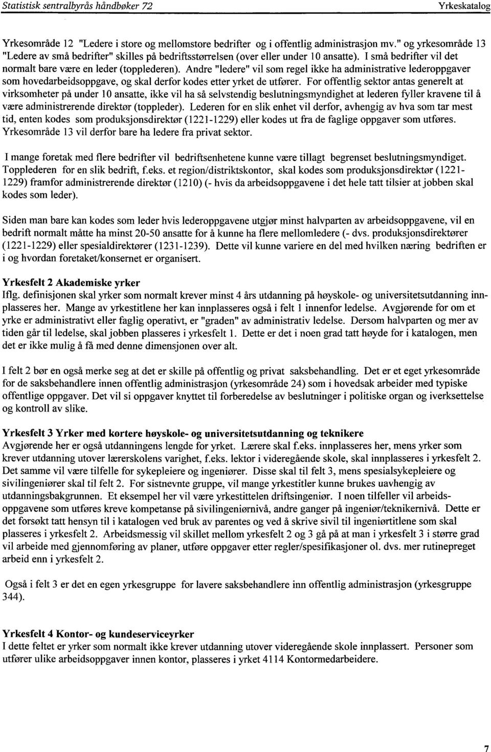 Andre "ledere" vil som regel ikke ha administrative lederoppgaver som hovedarbeidsoppgave, og skal derfor kodes etter yrket de utfører.