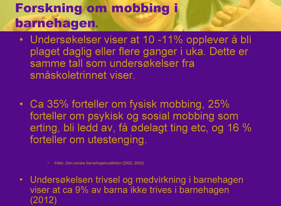 Ca 35% forteller om fysisk mobbing, 25% forteller om psykisk og sosial mobbing som erting, bli ledd av, få ødelagt ting etc,