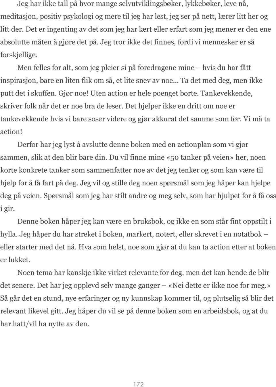 Men felles for alt, som jeg pleier si på foredragene mine hvis du har fått inspirasjon, bare en liten flik om så, et lite snev av noe... Ta det med deg, men ikke putt det i skuffen. Gjør noe!