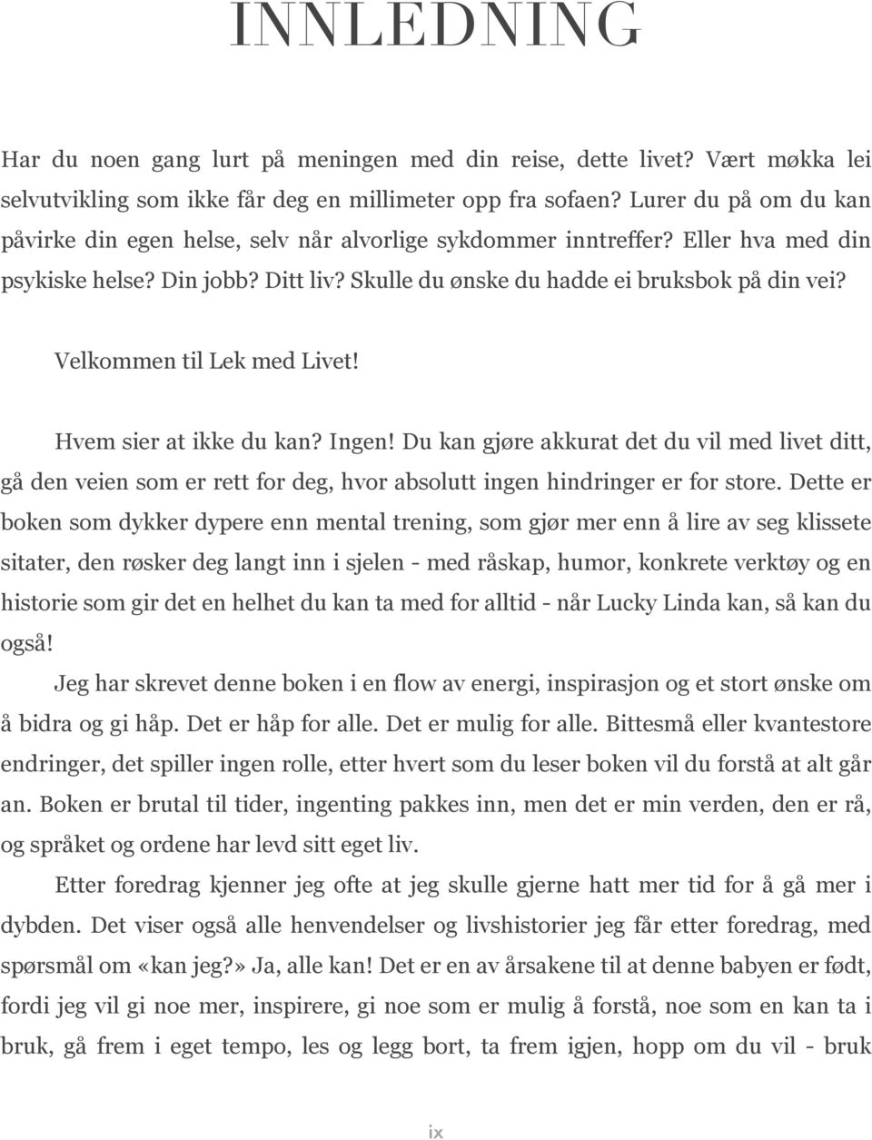 Velkommen til Lek med Livet! Hvem sier at ikke du kan? Ingen! Du kan gjøre akkurat det du vil med livet ditt, gå den veien som er rett for deg, hvor absolutt ingen hindringer er for store.