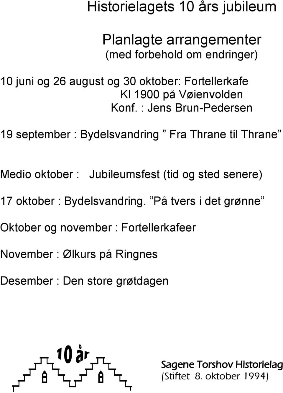: Jens Brun-Pedersen 19 september : Bydelsvandring Fra Thrane til Thrane Medio oktober : Jubileumsfest (tid og sted