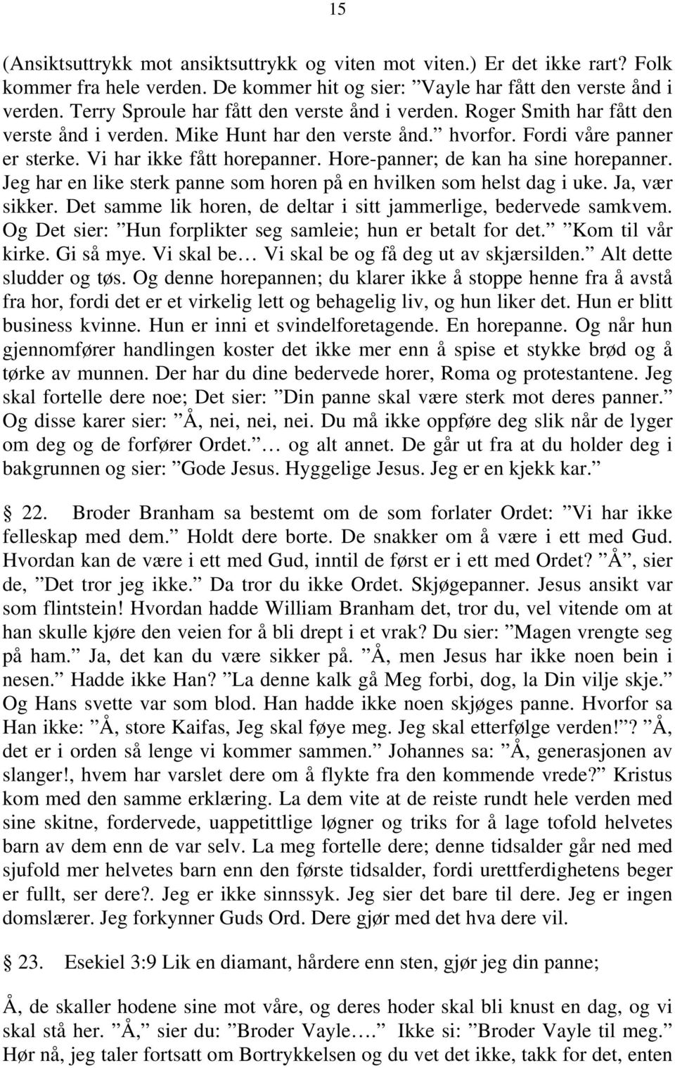 Hore-panner; de kan ha sine horepanner. Jeg har en like sterk panne som horen på en hvilken som helst dag i uke. Ja, vær sikker. Det samme lik horen, de deltar i sitt jammerlige, bedervede samkvem.