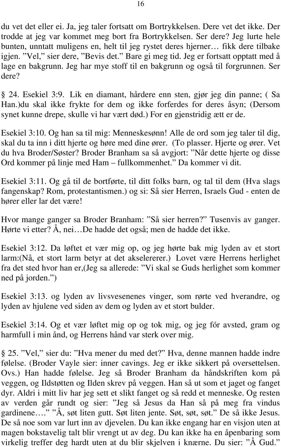 Jeg har mye stoff til en bakgrunn og også til forgrunnen. Ser dere? 24. Esekiel 3:9. Lik en diamant, hårdere enn sten, gjør jeg din panne; ( Sa Han.