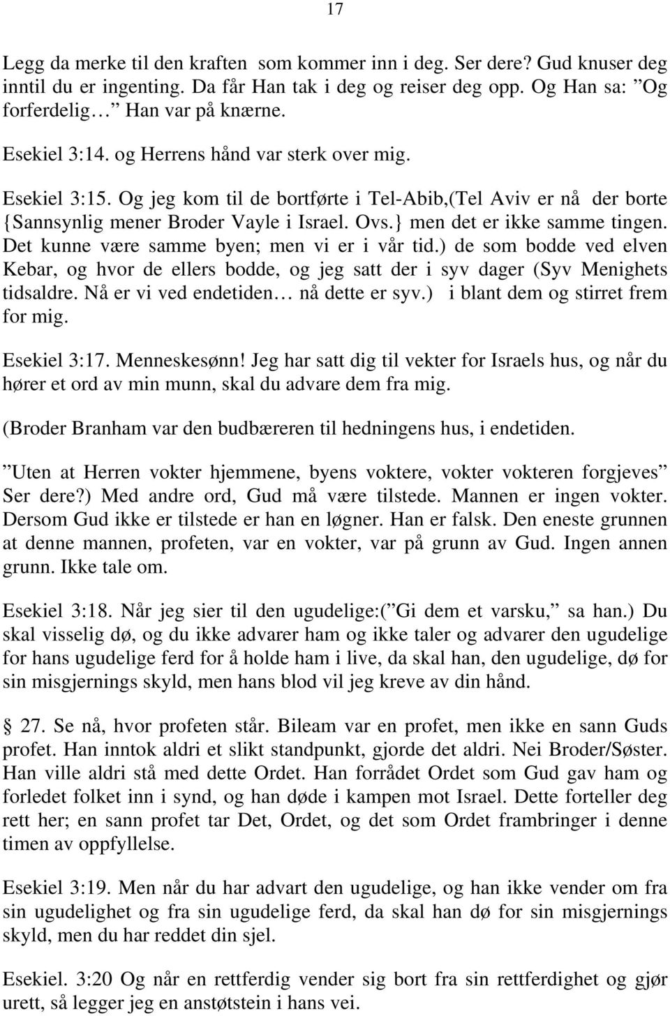 } men det er ikke samme tingen. Det kunne være samme byen; men vi er i vår tid.) de som bodde ved elven Kebar, og hvor de ellers bodde, og jeg satt der i syv dager (Syv Menighets tidsaldre.