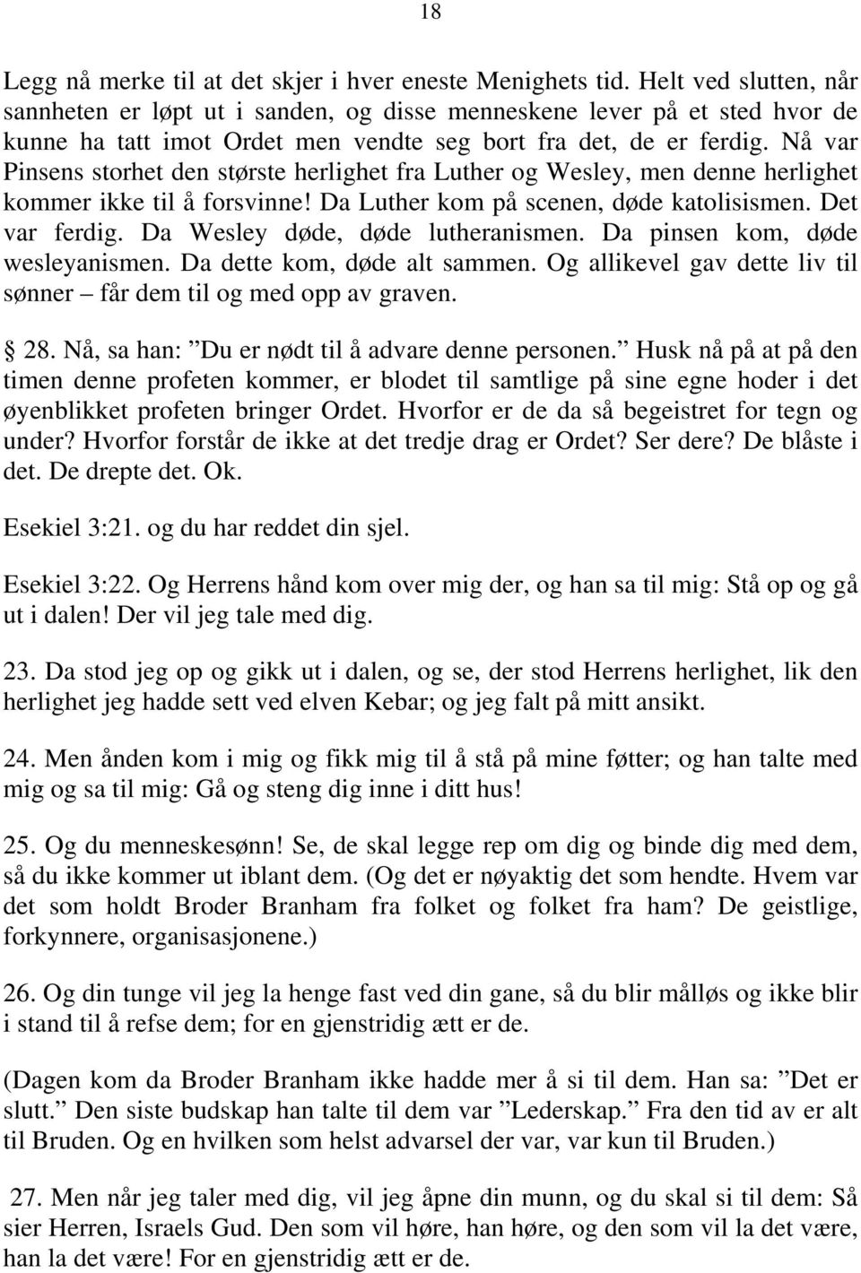 Nå var Pinsens storhet den største herlighet fra Luther og Wesley, men denne herlighet kommer ikke til å forsvinne! Da Luther kom på scenen, døde katolisismen. Det var ferdig.