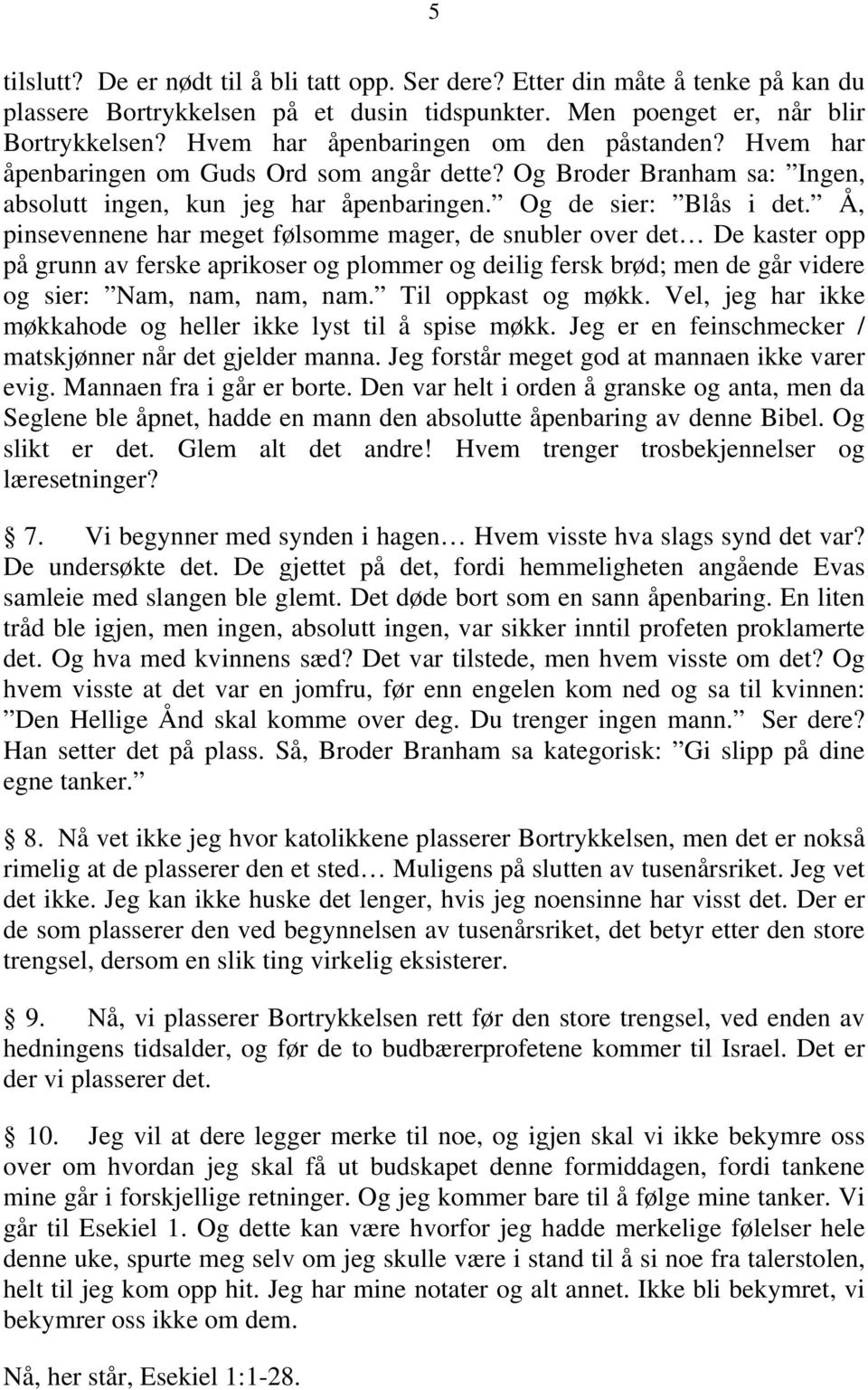 Å, pinsevennene har meget følsomme mager, de snubler over det De kaster opp på grunn av ferske aprikoser og plommer og deilig fersk brød; men de går videre og sier: Nam, nam, nam, nam.