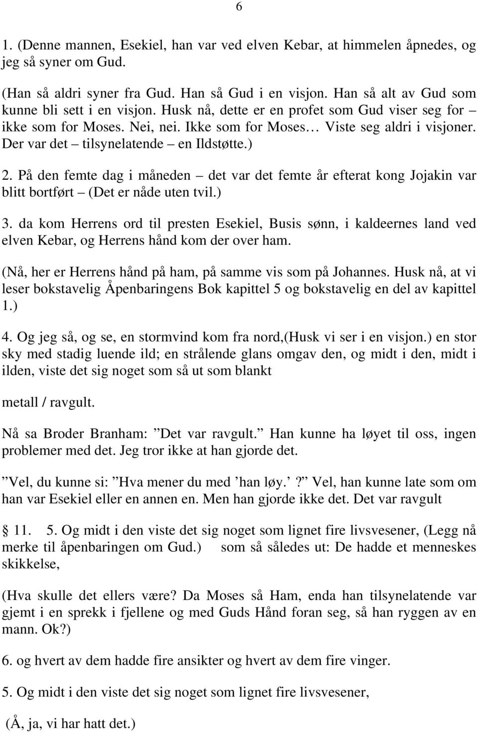 Der var det tilsynelatende en Ildstøtte.) 2. På den femte dag i måneden det var det femte år efterat kong Jojakin var blitt bortført (Det er nåde uten tvil.) 3.