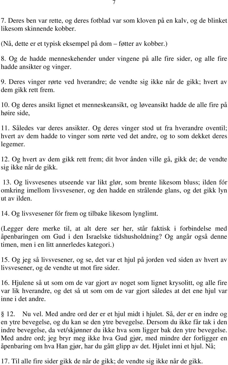 10. Og deres ansikt lignet et menneskeansikt, og løveansikt hadde de alle fire på høire side, 11. Således var deres ansikter.