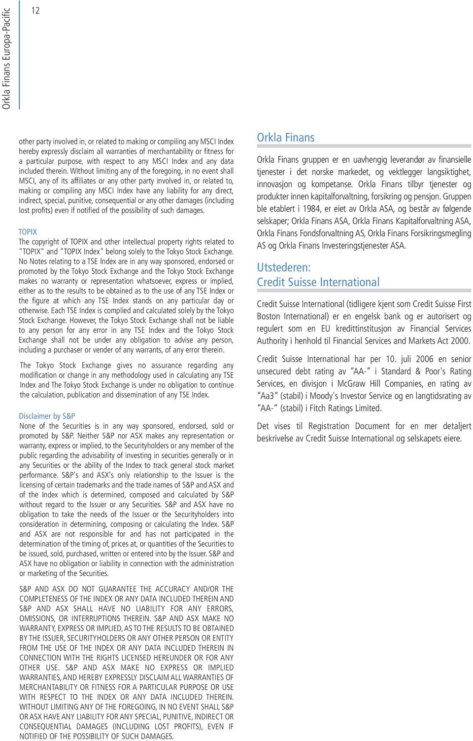 Without limiting any of the foregoing, in no event shall MSCI, any of its affiliates or any other party involved in, or related to, making or compiling any MSCI Index have any liability for any