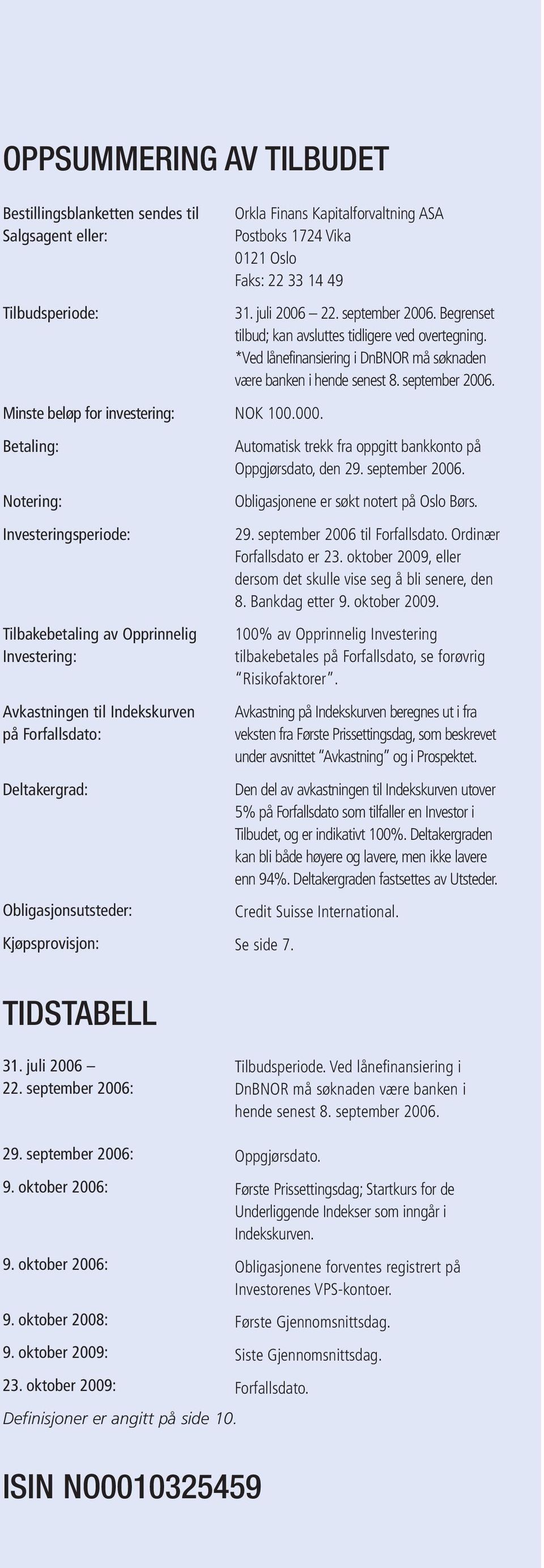 juli 2006 22. september 2006. Begrenset tilbud; kan avsluttes tidligere ved overtegning. *Ved lånefinansiering i DnBNOR må søknaden være banken i hende senest 8. september 2006. NOK 100.000.