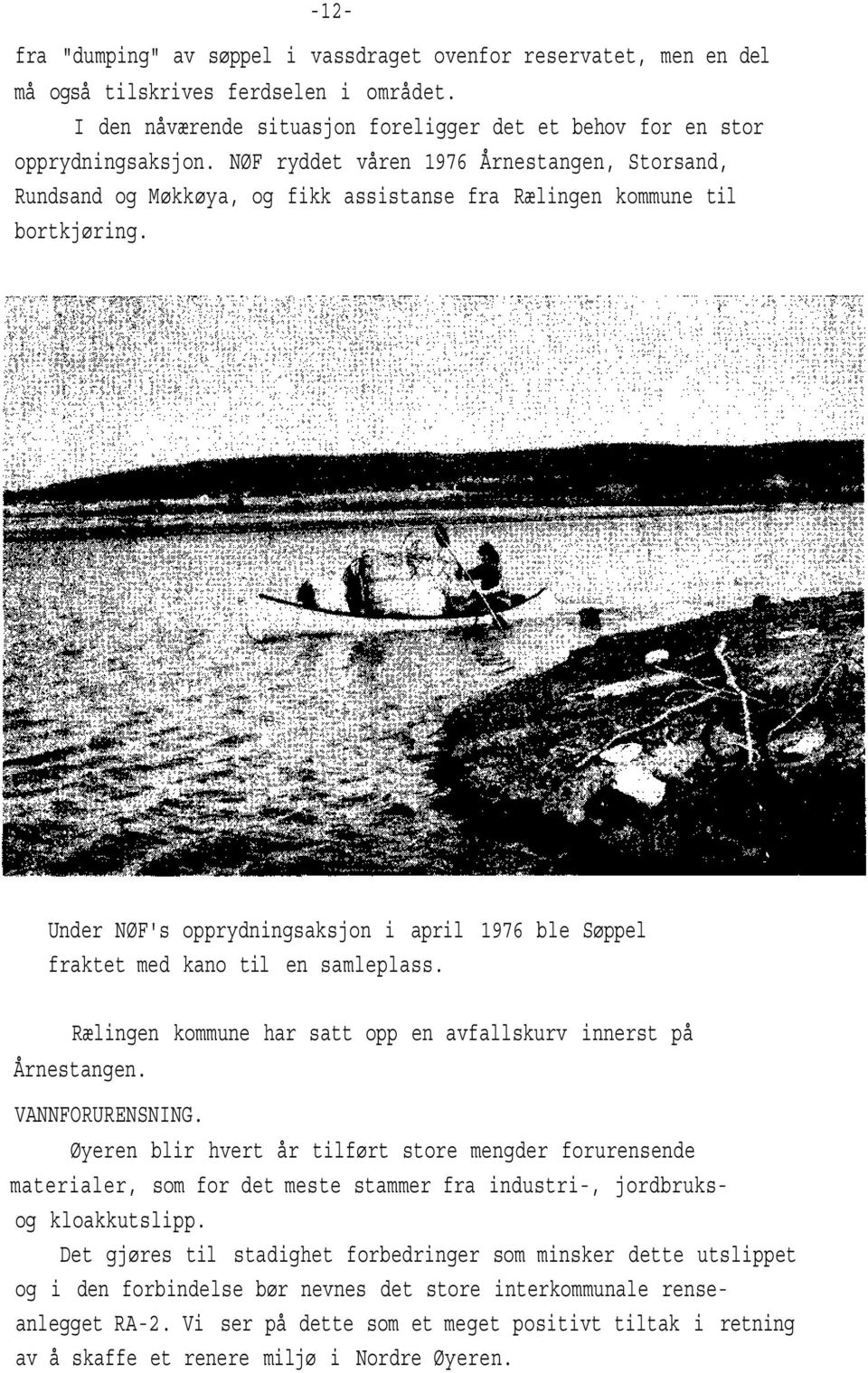 Under NØF's opprydningsaksjon i april 1976 ble Søppel fraktet med kano til en samleplass. Rælingen kommune har satt opp en avfallskurv innerst på Årnestangen. VNNFORURENSNING.