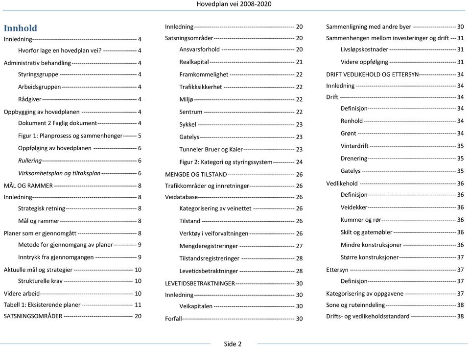 Rådgiver ------------------------------------------------ 4 Oppbygging av hovedplanen ---------------------------- 4 Dokument 2 Faglig dokument -------------------- 4 Figur 1: Planprosess og