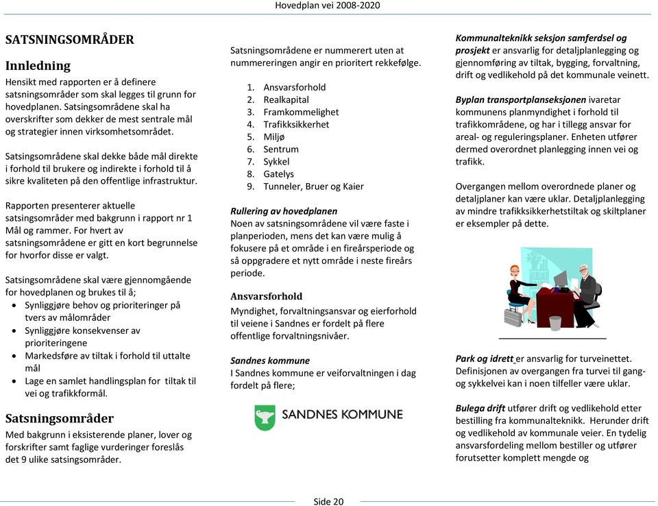 Satsingsområdene skal dekke både mål direkte i forhold til brukere og indirekte i forhold til å sikre kvaliteten på den offentlige infrastruktur.