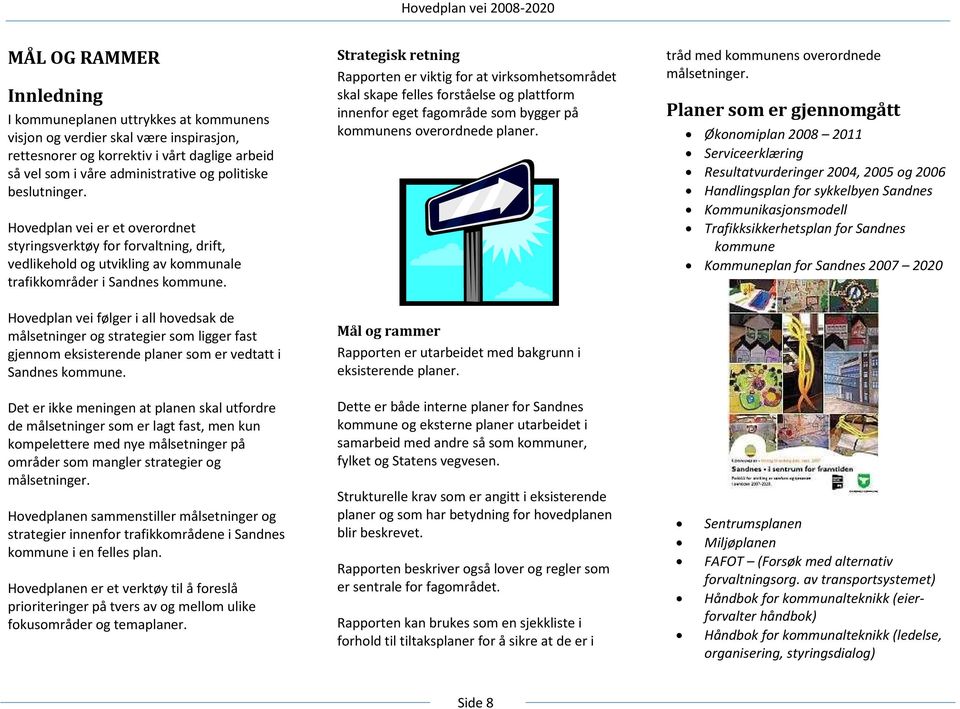 Strategisk retning Rapporten er viktig for at virksomhetsområdet skal skape felles forståelse og plattform innenfor eget fagområde som bygger på kommunens overordnede planer.