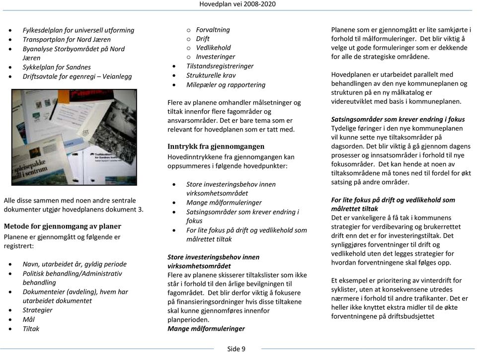 Metode for gjennomgang av planer Planene er gjennomgått og følgende er registrert: Navn, utarbeidet år, gyldig periode Politisk behandling/administrativ behandling Dokumenteier (avdeling), hvem har