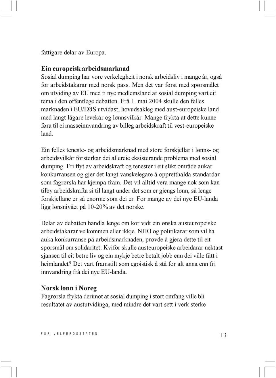 mai 2004 skulle den felles marknaden i EU/EØS utvidast, hovudsakleg med aust-europeiske land med langt lågare levekår og lønnsvilkår.