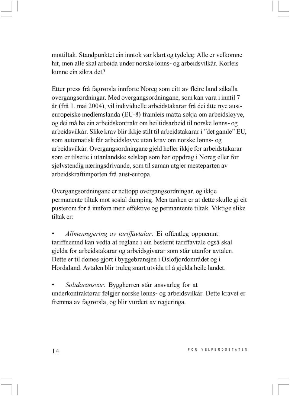 mai 2004), vil individuelle arbeidstakarar frå dei åtte nye austeuropeiske medlemslanda (EU-8) framleis måtta søkja om arbeidsløyve, og dei må ha ein arbeidskontrakt om heiltidsarbeid til norske