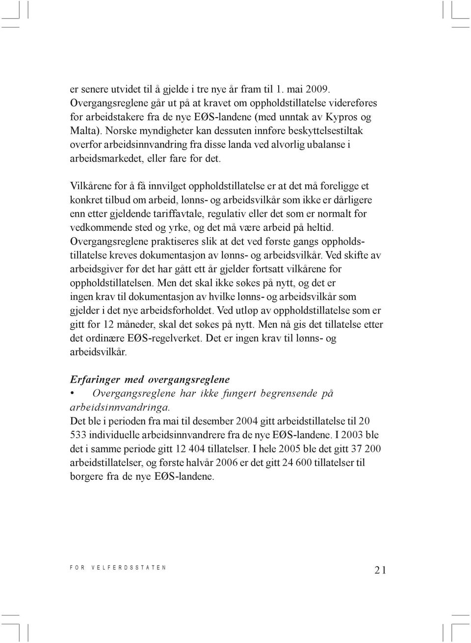 Norske myndigheter kan dessuten innføre beskyttelsestiltak overfor arbeidsinnvandring fra disse landa ved alvorlig ubalanse i arbeidsmarkedet, eller fare for det.