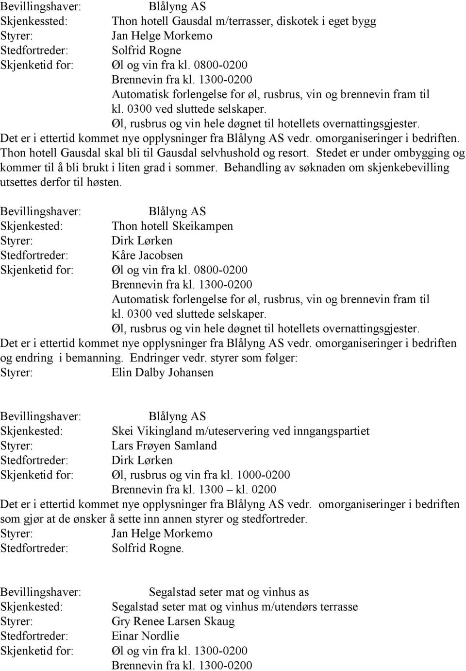 Behandling av søknaden om skjenkebevilling utsettes derfor til høsten. Thon hotell Skeikampen Dirk Lørken Kåre Jacobsen Det er i ettertid kommet nye opplysninger fra vedr.