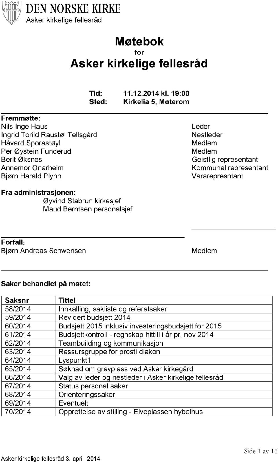 Annemor Onarheim Kommunal representant Bjørn Harald Plyhn Vararepresntant Fra administrasjonen: Øyvind Stabrun kirkesjef Maud Berntsen personalsjef Forfall: Bjørn Andreas Schwensen Medlem Saker