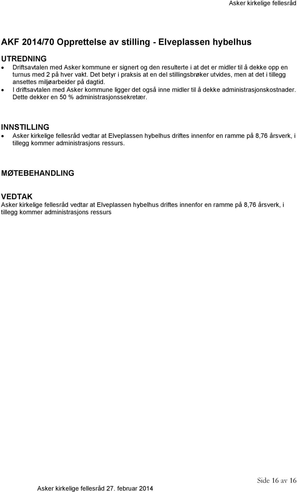 I driftsavtalen med Asker kommune ligger det også inne midler til å dekke administrasjonskostnader. Dette dekker en 50 % administrasjonssekretær.