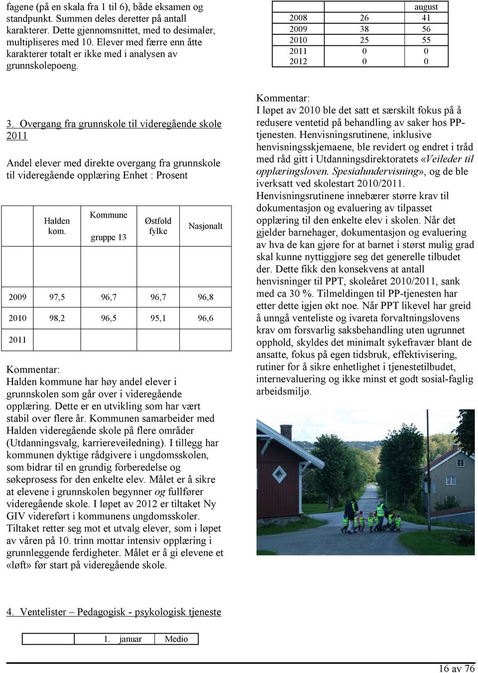 Overgang fra grunnskole til videregående skole 2011 Andel elever med direkte overgang fra grunnskole til videregående opplæring Enhet : Prosent Halden kom.