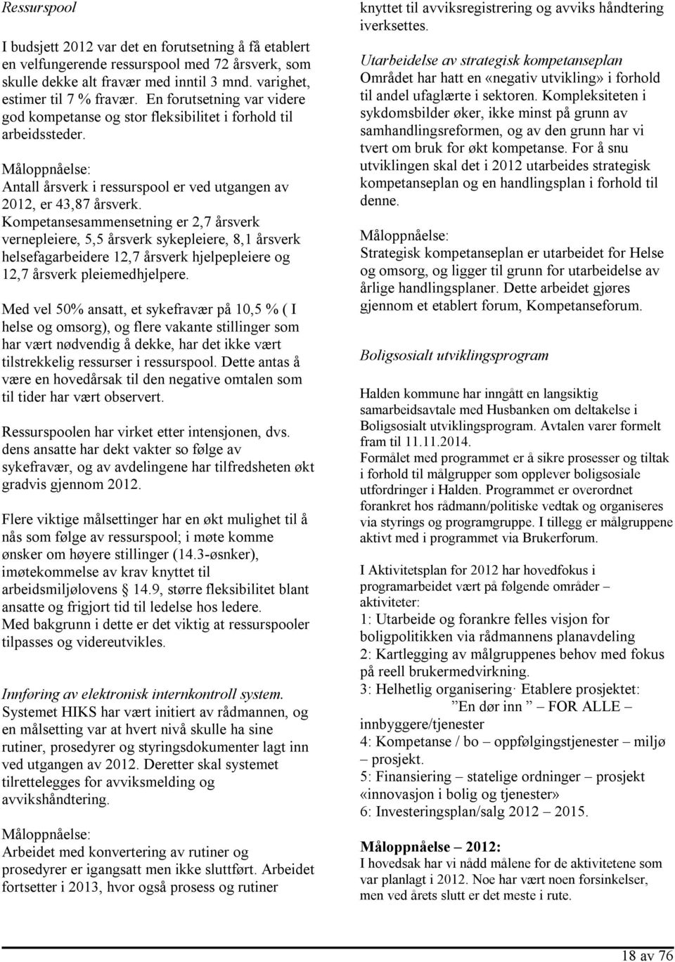 Kompetansesammensetning er 2,7 årsverk vernepleiere, 5,5 årsverk sykepleiere, 8,1 årsverk helsefagarbeidere 12,7 årsverk hjelpepleiere og 12,7 årsverk pleiemedhjelpere.