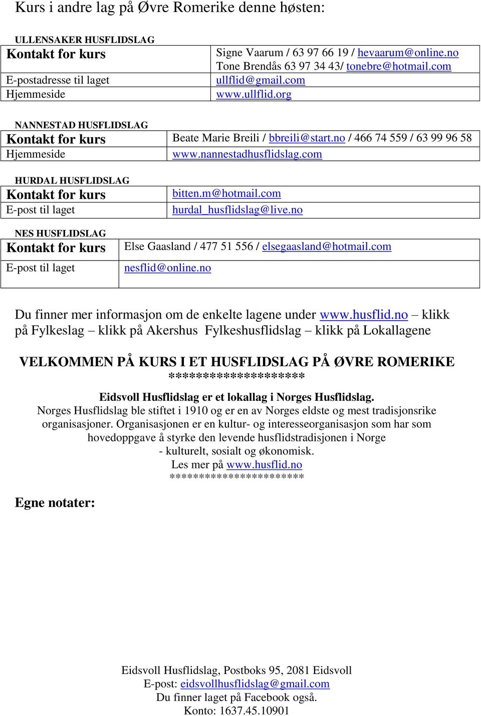 no / 466 74 559 / 63 99 96 58 Hjemmeside www.nannestadhusflidslag.com HURDAL HUSFLIDSLAG Kontakt for kurs E-post til laget bitten.m@hotmail.com hurdal_husflidslag@live.