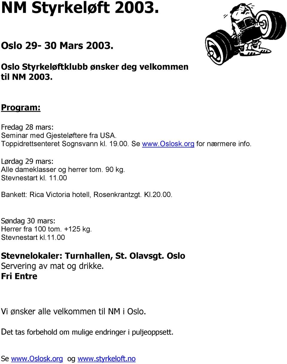 00 Bankett: Rica Victoria hotell, Rosenkrantzgt. Kl.20.00. Søndag 30 mars: Herrer fra 100 tom. +125 kg. Stevnestart kl.11.00 Stevnelokaler: Turnhallen, St.