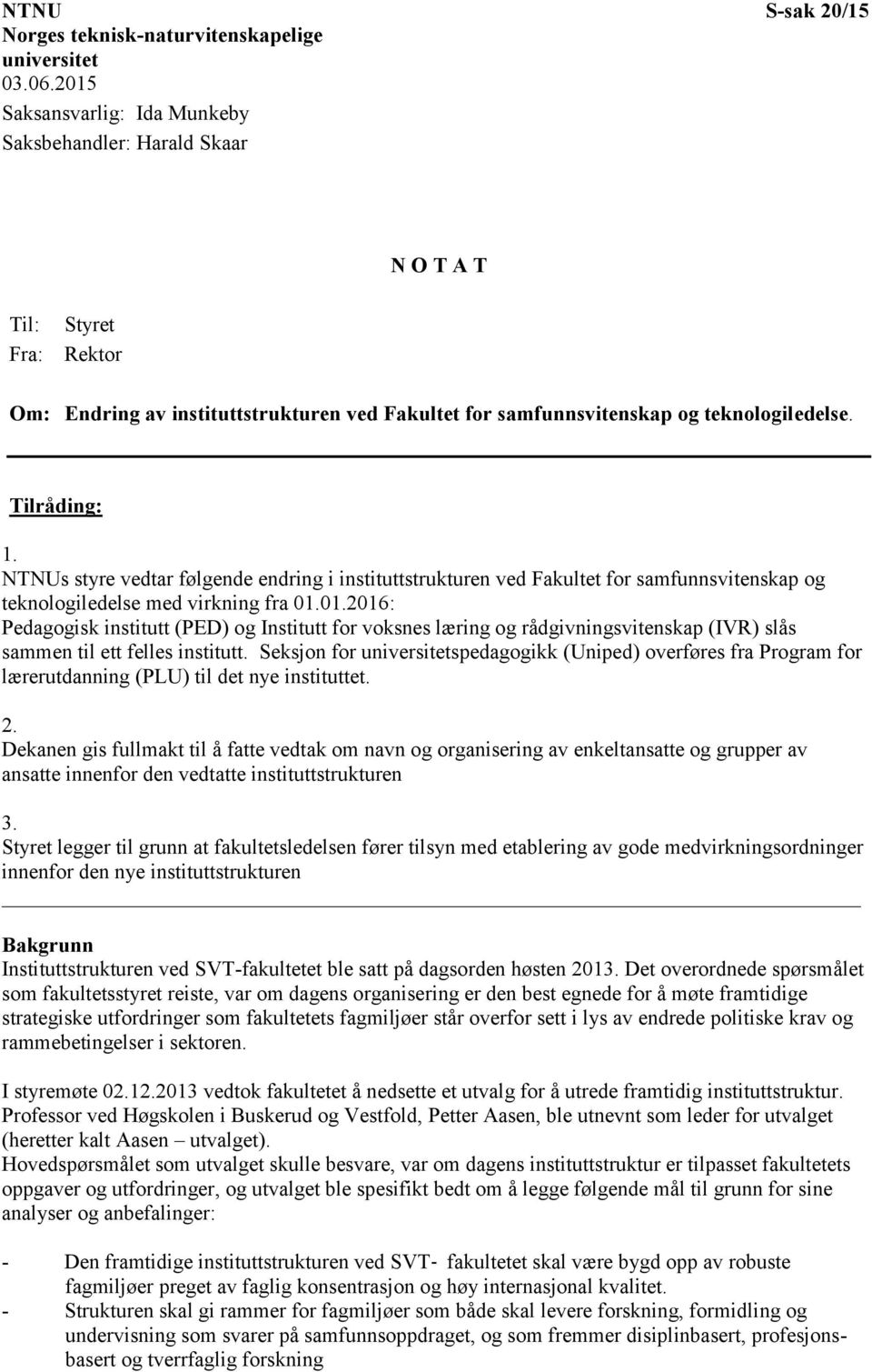 NTNUs styre vedtar følgende endring i instituttstrukturen ved Fakultet for samfunnsvitenskap og teknologiledelse med virkning fra 01.